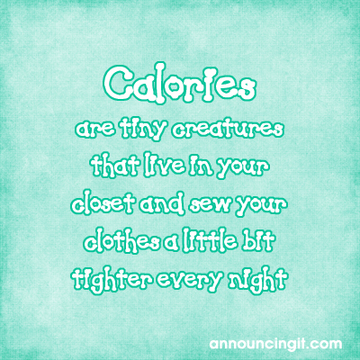 Calories are little creatures that...